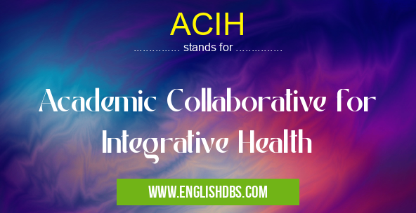 ACIH means Academic Collaborative for Integrative Health ACIH