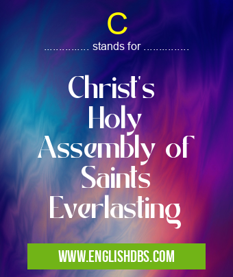 C means Christ's
Holy
Assembly of
Saints
Everlasting C