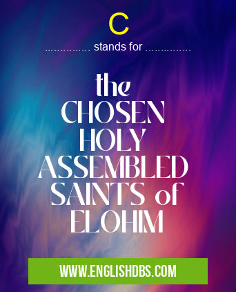 C means the
CHOSEN
HOLY
ASSEMBLED
SAINTS of
ELOHIM C