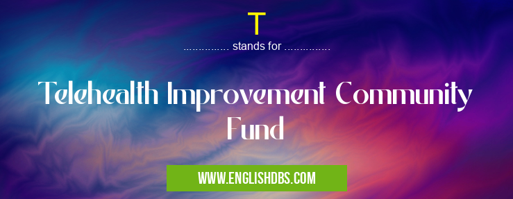 T means Telehealth Improvement Community Fund T