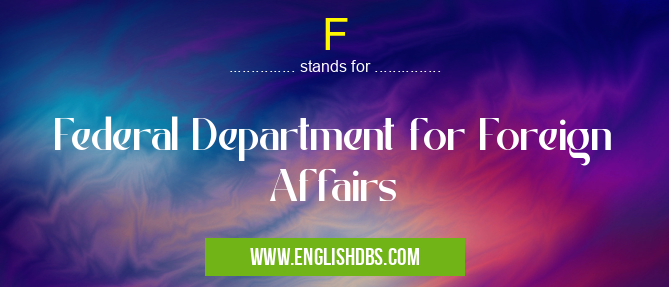 F means Federal Department for Foreign Affairs F