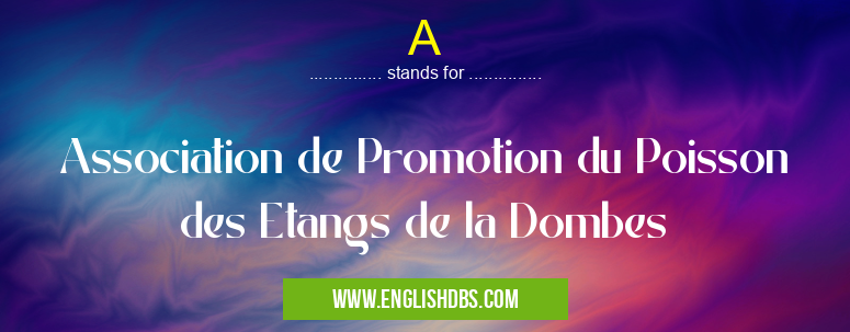 A means Association de Promotion du Poisson des Etangs de la Dombes A