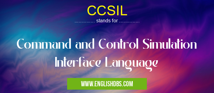 CCSIL means Command and Control Simulation Interface Language CCSIL