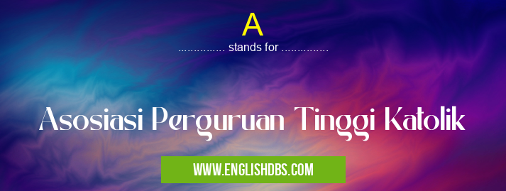 A means Asosiasi Perguruan Tinggi Katolik A
