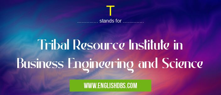 T means Tribal Resource Institute in Business Engineering and Science T