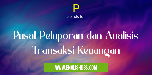 P means Pusat Pelaporan dan Analisis Transaksi Keuangan P