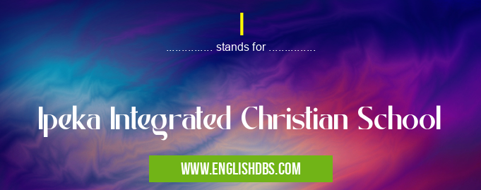 I means Ipeka Integrated Christian School I