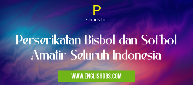P means Perserikatan Bisbol dan Sofbol Amatir Seluruh Indonesia P