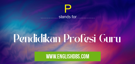 P means Pendidikan Profesi Guru P