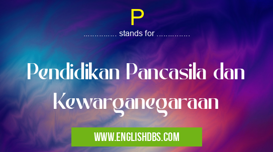 P means Pendidikan Pancasila dan Kewarganegaraan P