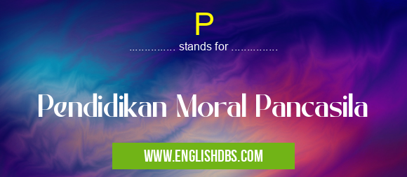 P means Pendidikan Moral Pancasila P