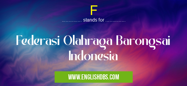 F means Federasi Olahraga Barongsai Indonesia F
