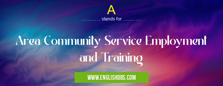 A means Area Community Service Employment and Training A