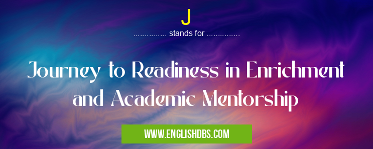 J means Journey to Readiness in Enrichment and Academic Mentorship J