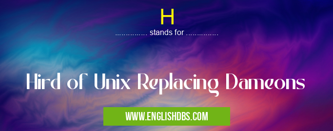 H means Hird of Unix Replacing Dameons H