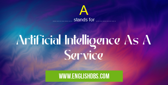 A means Artificial Intelligence As A Service A