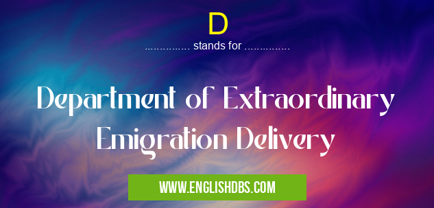 D means Department of Extraordinary Emigration Delivery D