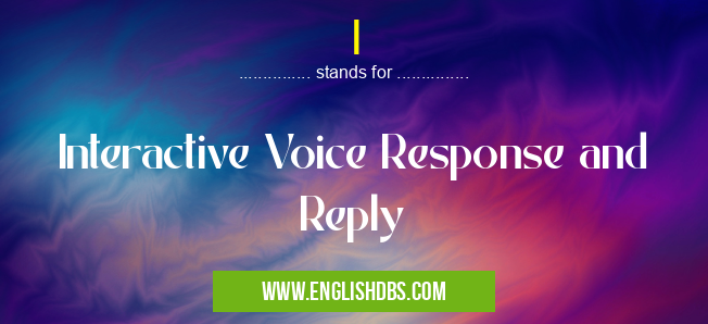 I means Interactive Voice Response and Reply I