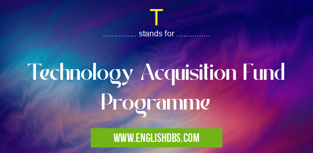 T means Technology Acquisition Fund Programme T