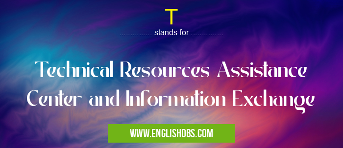 T means Technical Resources Assistance Center and Information Exchange T