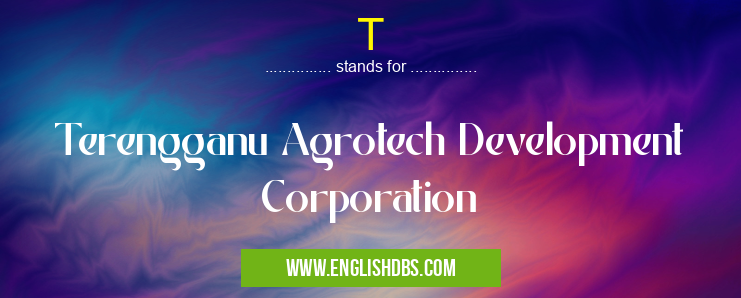 T means Terengganu Agrotech Development Corporation T