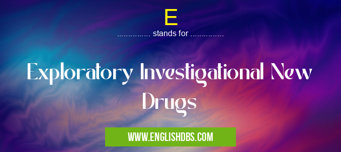 E means Exploratory Investigational New Drugs E