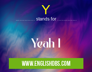 Y means Yeah I Y