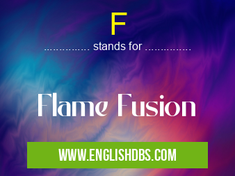 F means Flame Fusion F