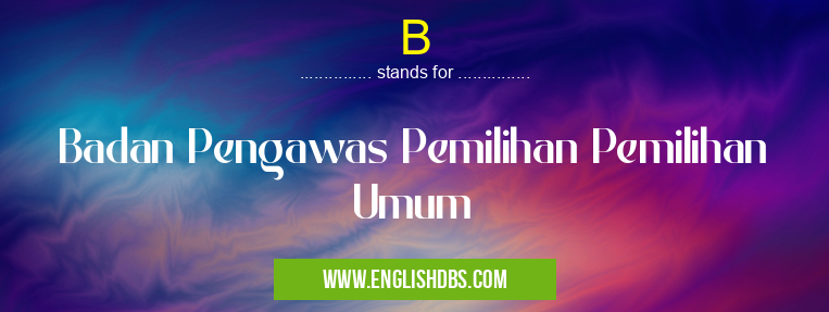 B means Badan Pengawas Pemilihan Pemilihan Umum B
