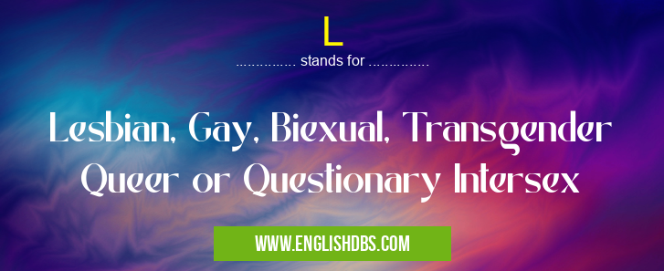 L means Lesbian, Gay, Biexual, Transgender Queer or Questionary Intersex L