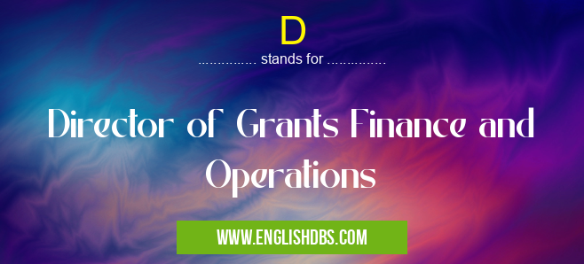 D means Director of Grants Finance and Operations D