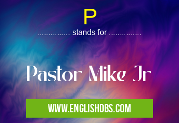 P means Pastor Mike Jr P