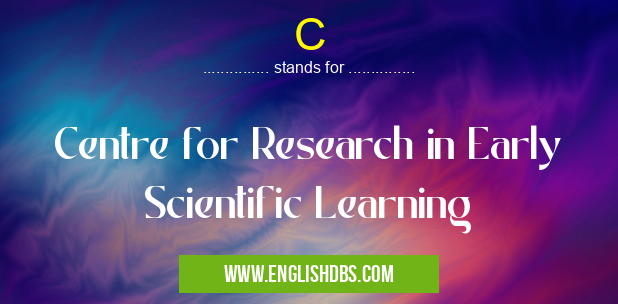 C means Centre for Research in Early Scientific Learning C