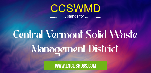 CCSWMD means Central Vermont Solid Waste Management District CCSWMD