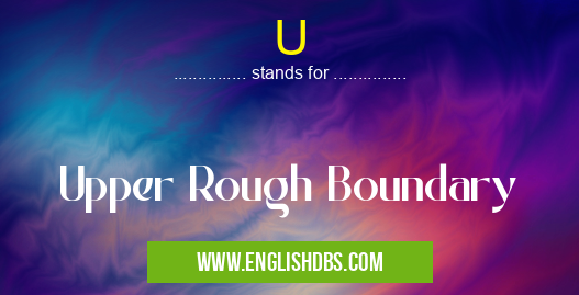 U means Upper Rough Boundary U