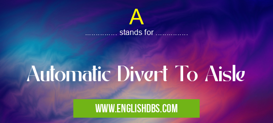 A means Automatic Divert To Aisle A