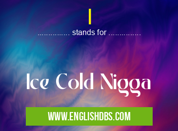I means Ice Cold Nigga I