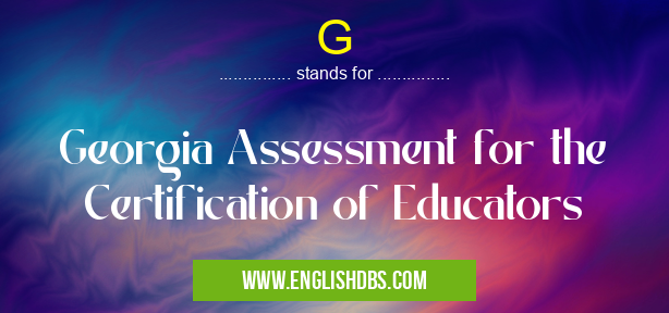 G means Georgia Assessment for the Certification of Educators G