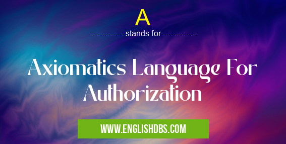 A means Axiomatics Language For Authorization A