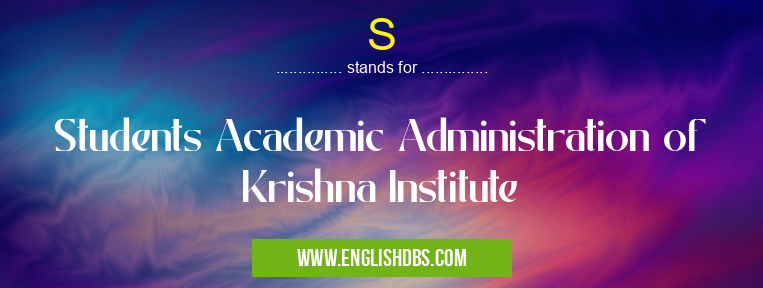 S means Students Academic Administration of Krishna Institute S