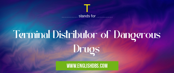 T means Terminal Distributor of Dangerous Drugs T