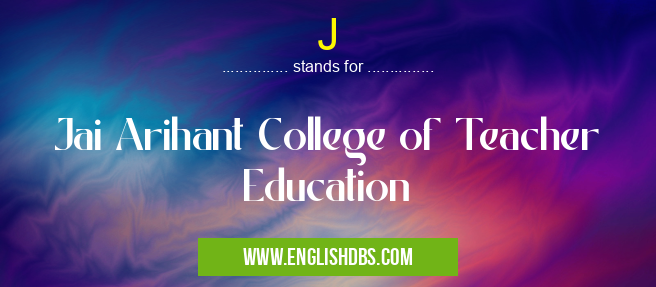J means Jai Arihant College of Teacher Education J