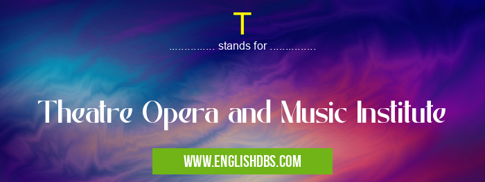 T means Theatre Opera and Music Institute T