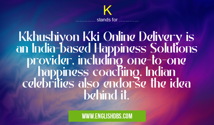 K means Kkhushiyon Kki Online Delivery is an India-based Happiness Solutions provider, including one-to-one happiness coaching. Indian celebrities also endorse the idea behind it. K