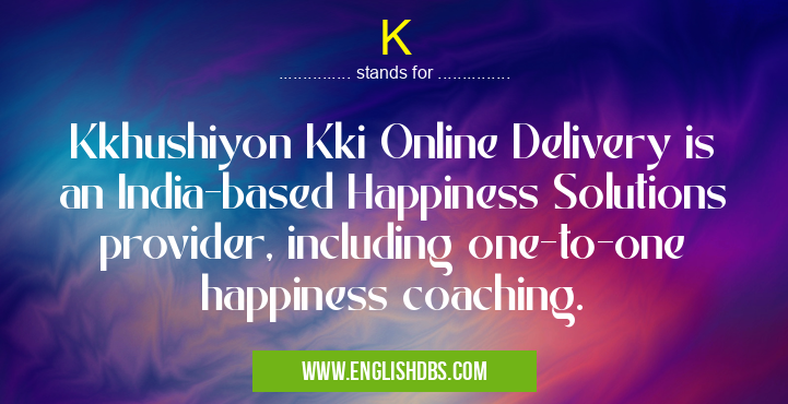 K means Kkhushiyon Kki Online Delivery is an India-based Happiness Solutions provider, including one-to-one happiness coaching. K