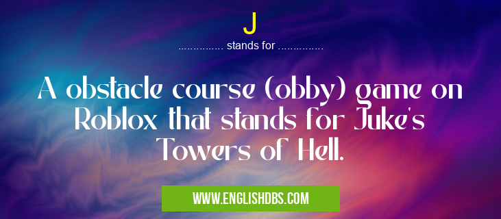 J means A obstacle course (obby) game on Roblox that stands for Juke's Towers of Hell. J