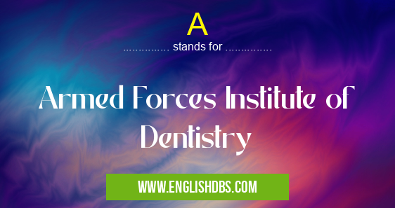 A means Armed Forces Institute of Dentistry A