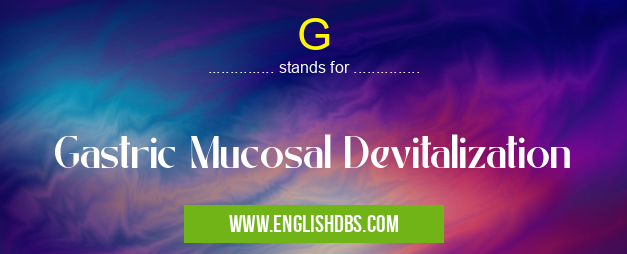 G means Gastric Mucosal Devitalization G