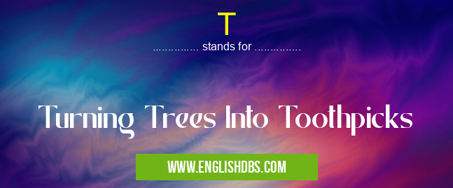 T means Turning Trees Into Toothpicks T