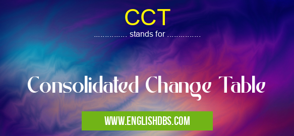 CCT means Consolidated Change Table CCT